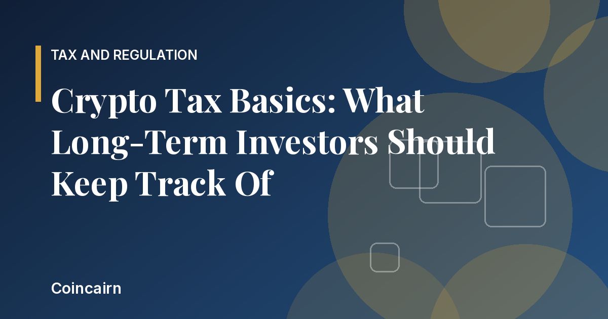 Crypto Tax Basics: What Long-Term Investors Should Keep Track Of