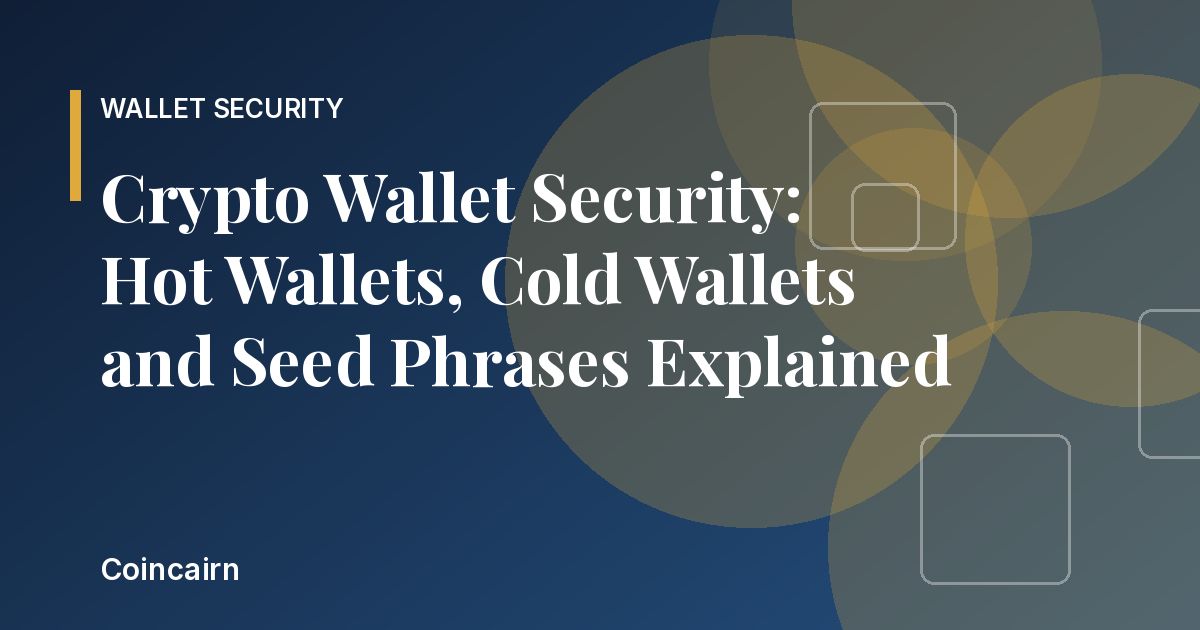 Crypto Wallet Security: Hot Wallets, Cold Wallets and Seed Phrases Explained